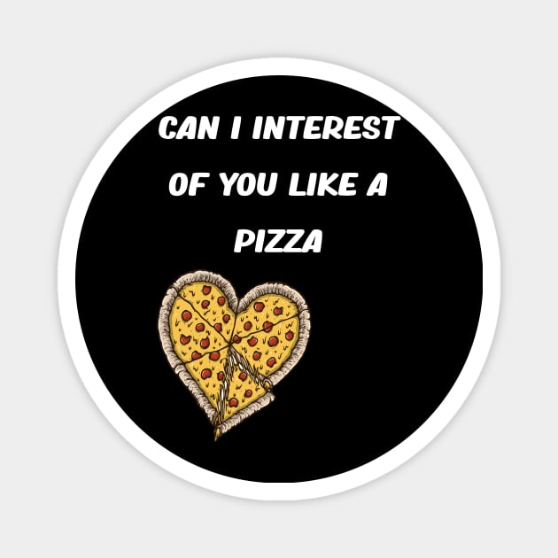 CAN I INTEREST OF YOU LIKE A PIZZA Magnet by karimydesign